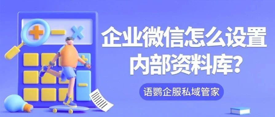 企业微信怎么设置内部资料库？企业微信可以分部门管理企业的资料库吗？