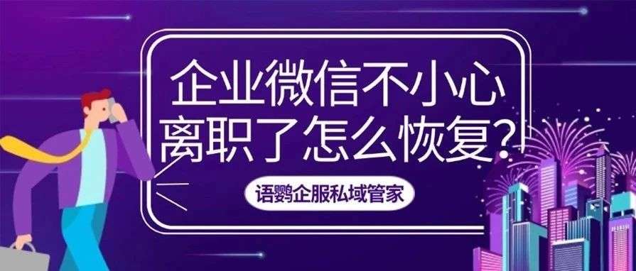 企业微信如果离职了怎么再次登陆？企业微信不小心离职了怎么恢复？