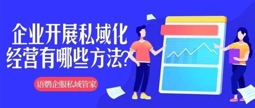 流量私域化是什么意思？企业开展私域化经营有哪些方法？